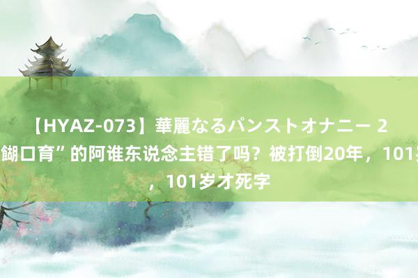 【HYAZ-073】華麗なるパンストオナニー 2 提倡“经餬口育”的阿谁东说念主错了吗？被打倒20年，101岁才死字