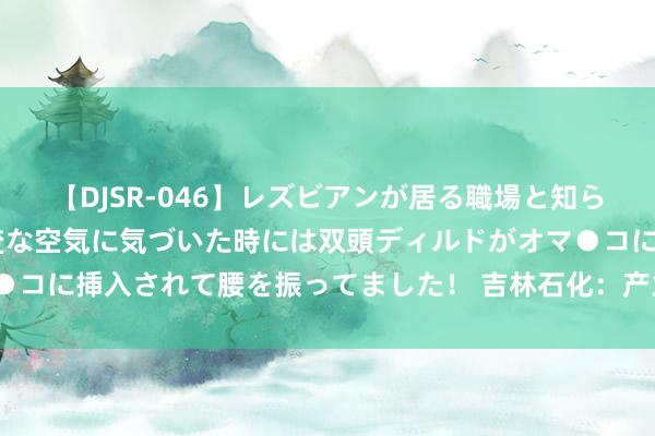 【DJSR-046】レズビアンが居る職場と知らずに来た私（ノンケ） 変な空気に気づいた時には双頭ディルドがオマ●コに挿入されて腰を振ってました！ 吉林石化：产业升级，向“新”而行