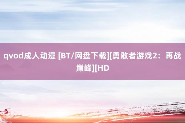 qvod成人动漫 [BT/网盘下载][勇敢者游戏2：再战巅峰][HD