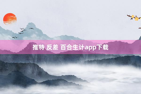 推特 反差 百合生计app下载